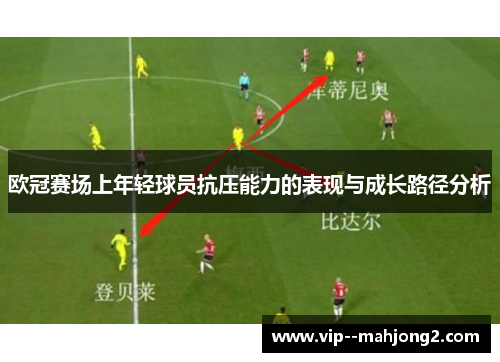欧冠赛场上年轻球员抗压能力的表现与成长路径分析